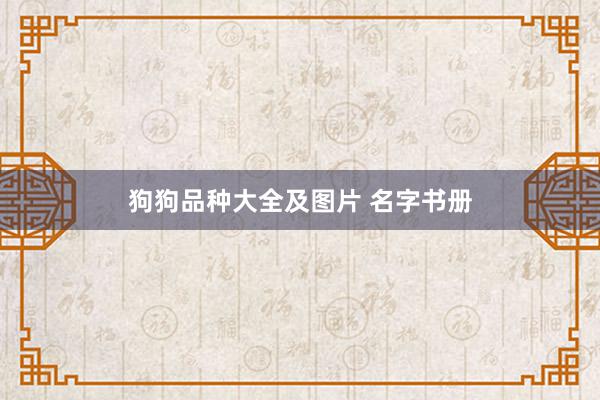 狗狗品种大全及图片 名字书册